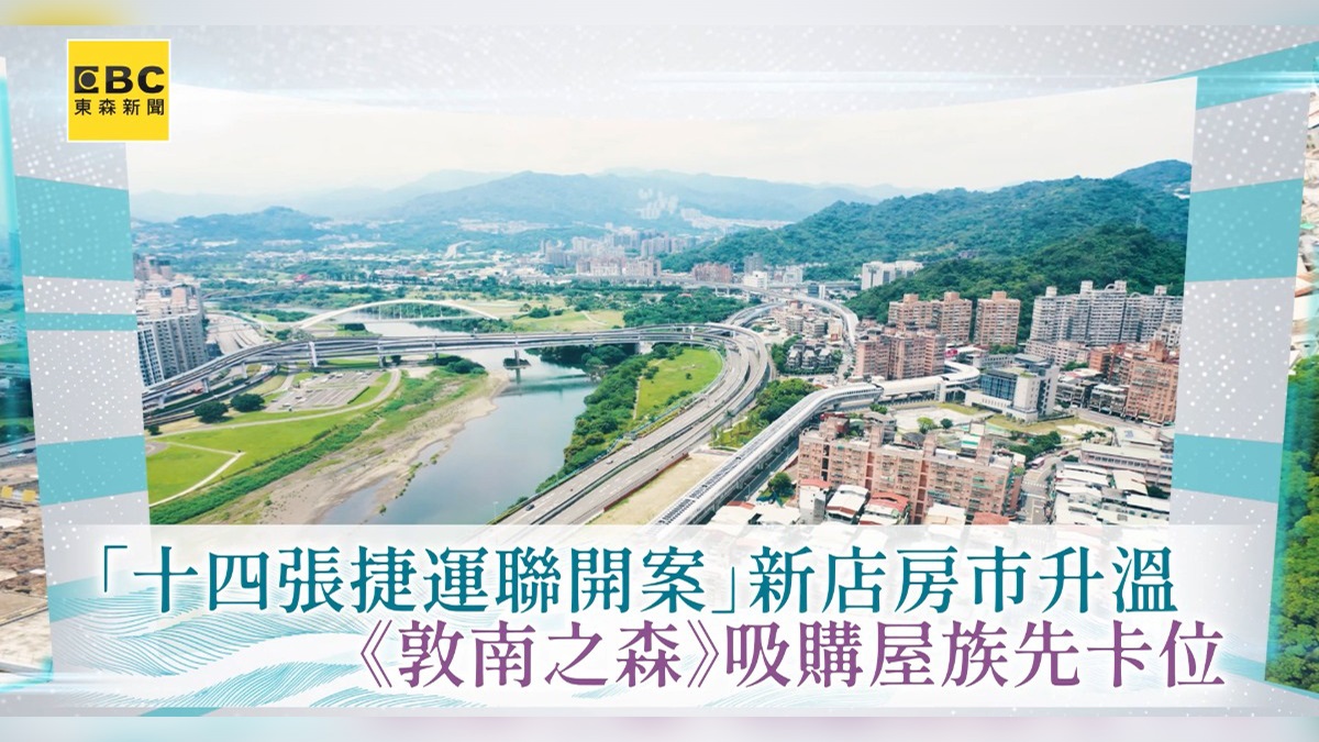 「十四張捷運聯開案」新店房市升溫《敦南之森》吸購屋族先卡位